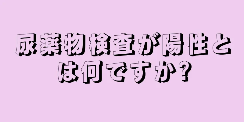 尿薬物検査が陽性とは何ですか?