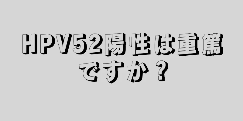 HPV52陽性は重篤ですか？