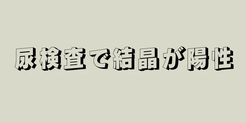 尿検査で結晶が陽性