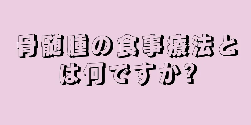 骨髄腫の食事療法とは何ですか?