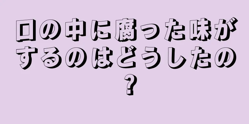 口の中に腐った味がするのはどうしたの？