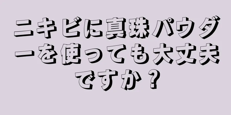 ニキビに真珠パウダーを使っても大丈夫ですか？