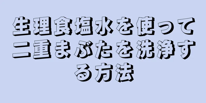 生理食塩水を使って二重まぶたを洗浄する方法