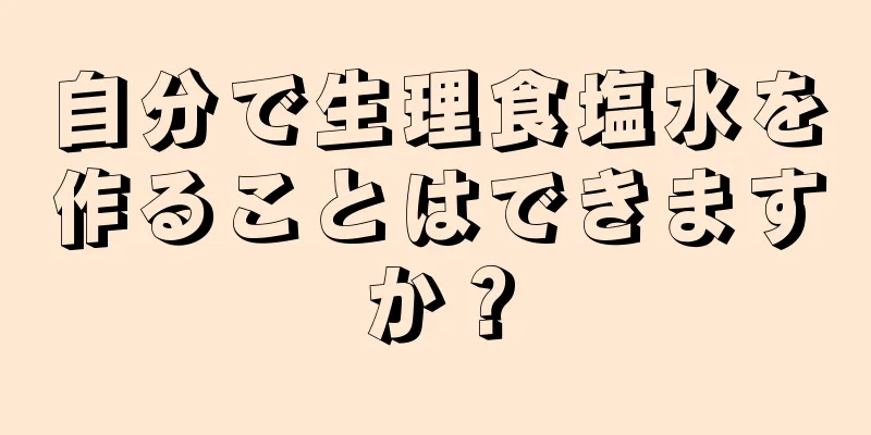 自分で生理食塩水を作ることはできますか？