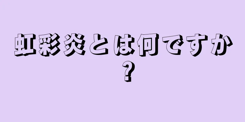 虹彩炎とは何ですか？