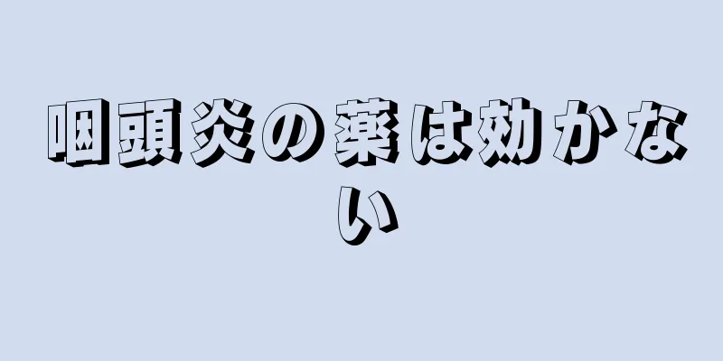 咽頭炎の薬は効かない