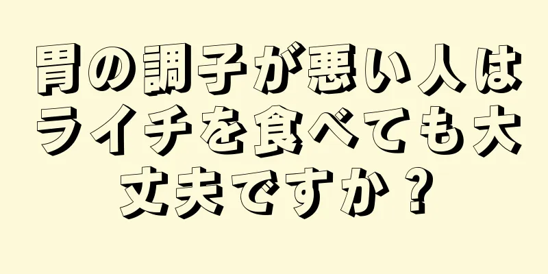 胃の調子が悪い人はライチを食べても大丈夫ですか？