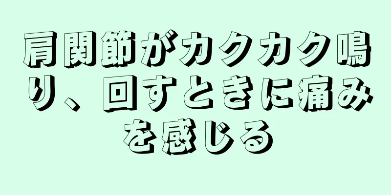 肩関節がカクカク鳴り、回すときに痛みを感じる