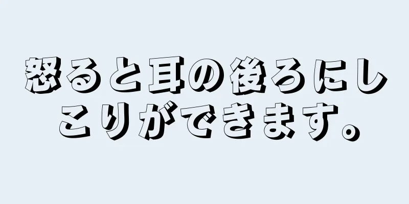 怒ると耳の後ろにしこりができます。