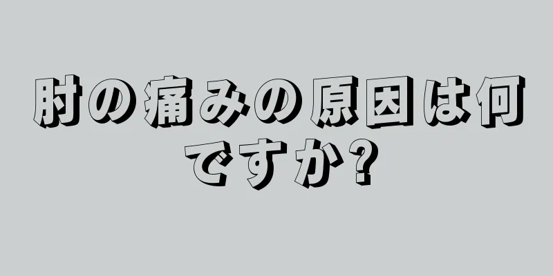 肘の痛みの原因は何ですか?