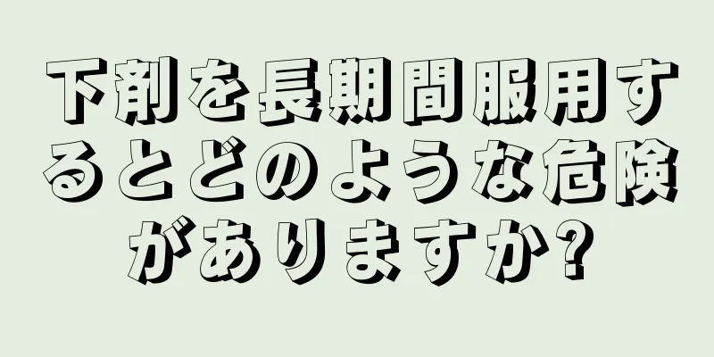 下剤を長期間服用するとどのような危険がありますか?