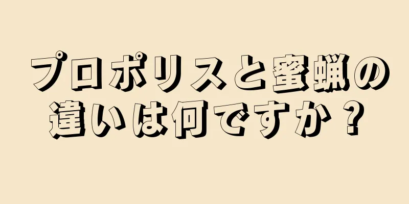 プロポリスと蜜蝋の違いは何ですか？