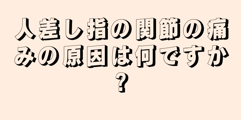 人差し指の関節の痛みの原因は何ですか?