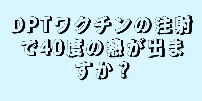 DPTワクチンの注射で40度の熱が出ますか？