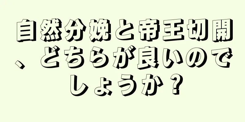 自然分娩と帝王切開、どちらが良いのでしょうか？