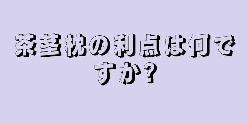 茶茎枕の利点は何ですか?