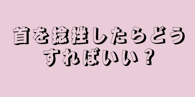 首を捻挫したらどうすればいい？