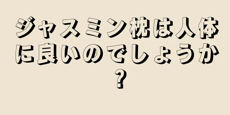 ジャスミン枕は人体に良いのでしょうか？