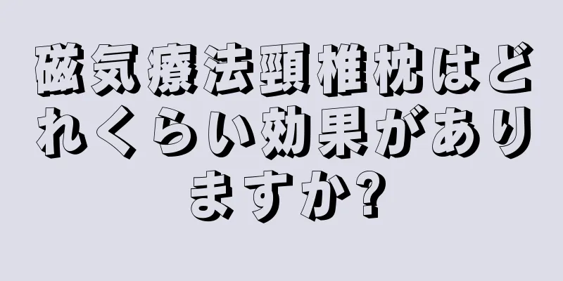 磁気療法頸椎枕はどれくらい効果がありますか?