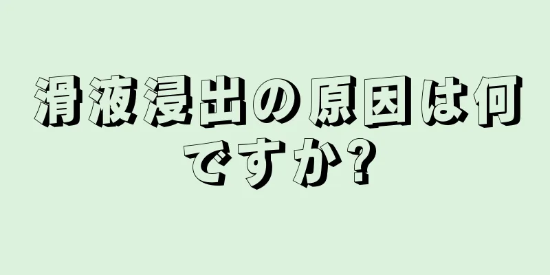 滑液浸出の原因は何ですか?