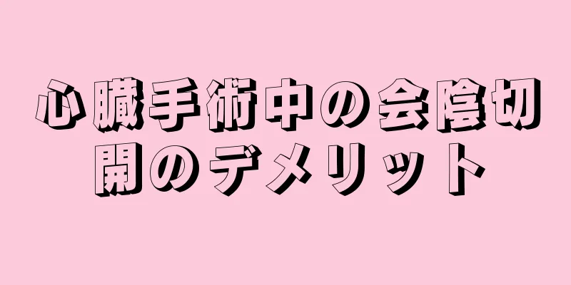 心臓手術中の会陰切開のデメリット