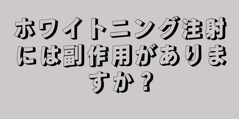 ホワイトニング注射には副作用がありますか？