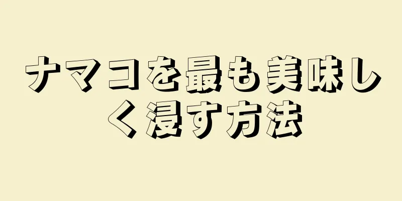 ナマコを最も美味しく浸す方法