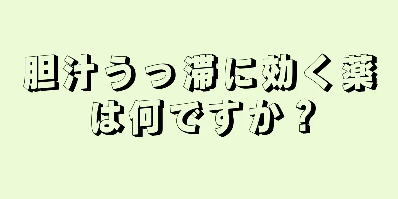 胆汁うっ滞に効く薬は何ですか？