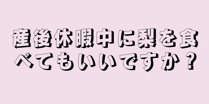 産後休暇中に梨を食べてもいいですか？