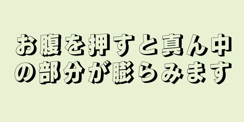 お腹を押すと真ん中の部分が膨らみます