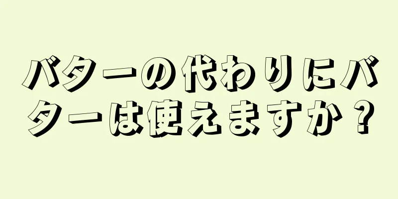 バターの代わりにバターは使えますか？