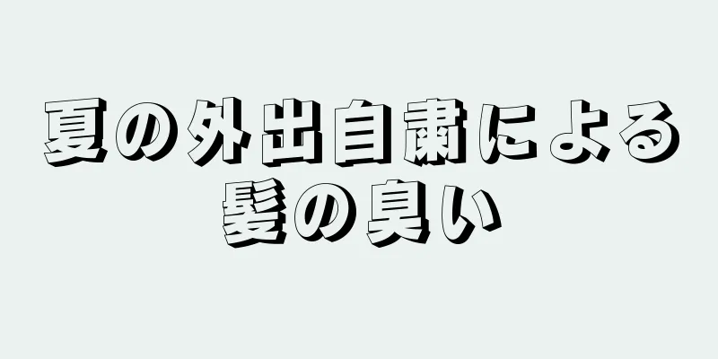 夏の外出自粛による髪の臭い