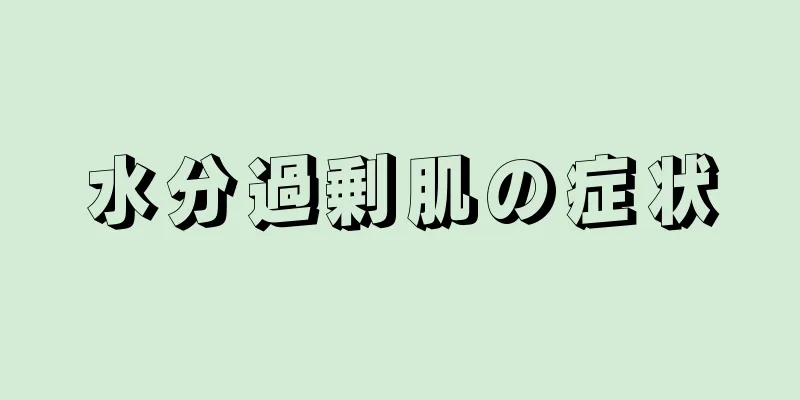 水分過剰肌の症状