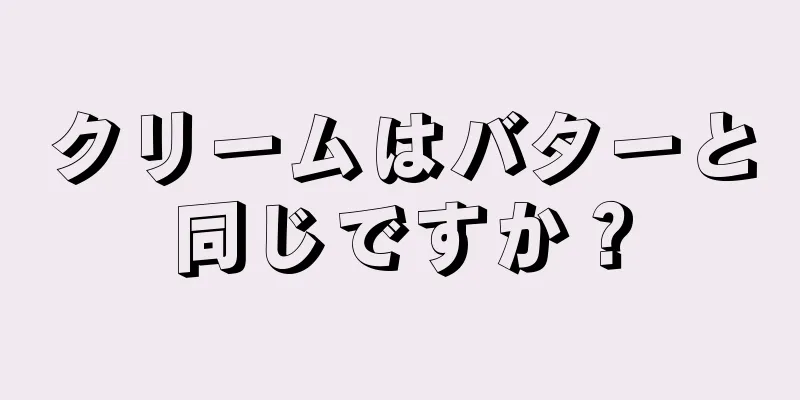 クリームはバターと同じですか？