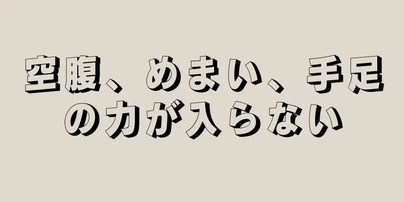 空腹、めまい、手足の力が入らない