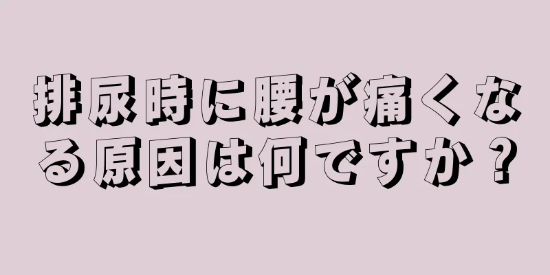 排尿時に腰が痛くなる原因は何ですか？