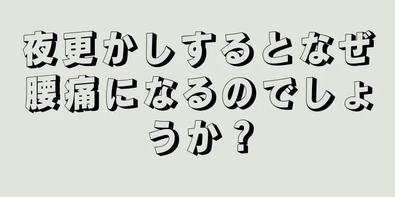 夜更かしするとなぜ腰痛になるのでしょうか？