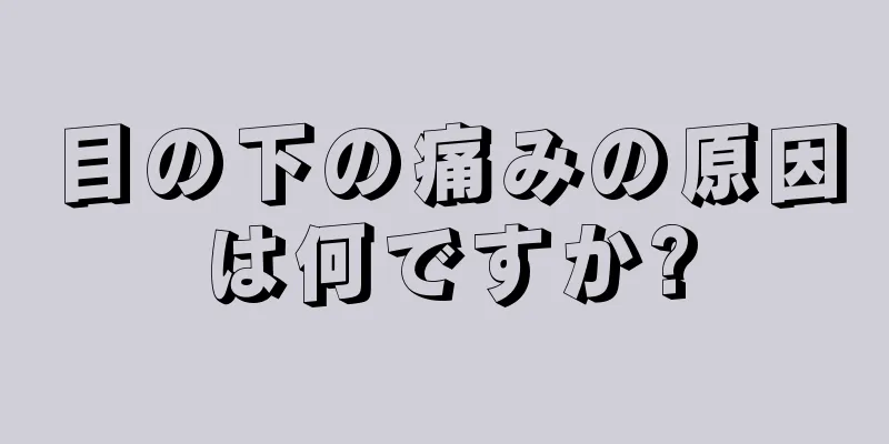 目の下の痛みの原因は何ですか?