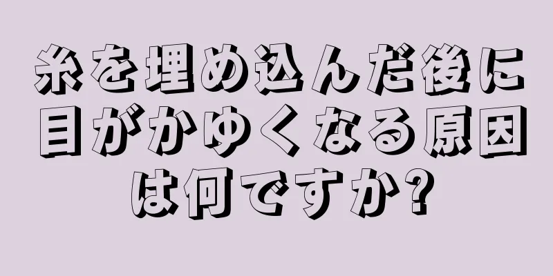 糸を埋め込んだ後に目がかゆくなる原因は何ですか?