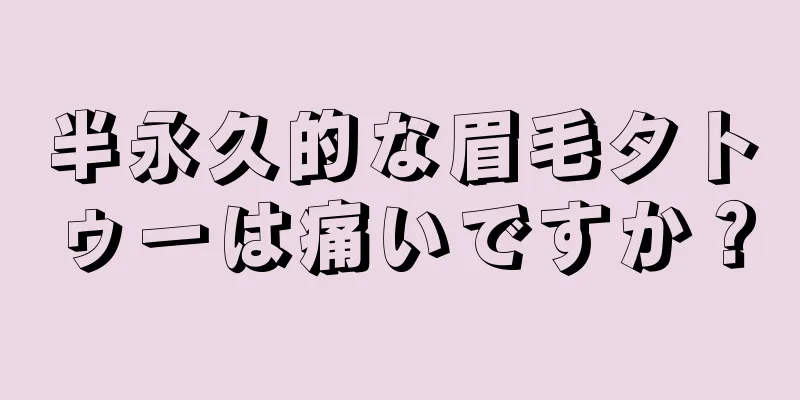 半永久的な眉毛タトゥーは痛いですか？