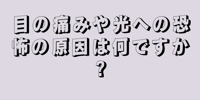 目の痛みや光への恐怖の原因は何ですか?