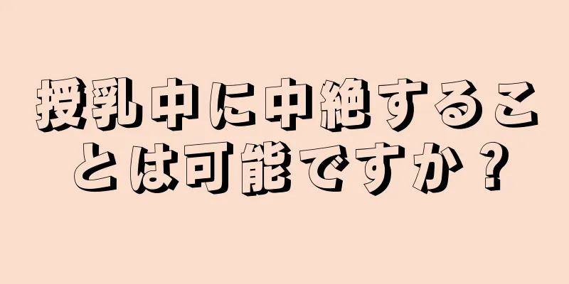 授乳中に中絶することは可能ですか？