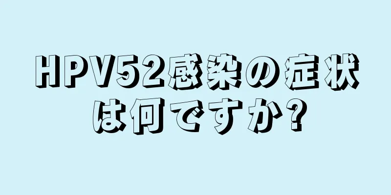 HPV52感染の症状は何ですか?