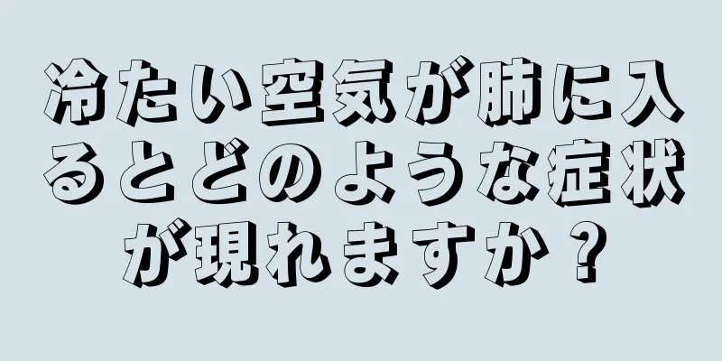 冷たい空気が肺に入るとどのような症状が現れますか？