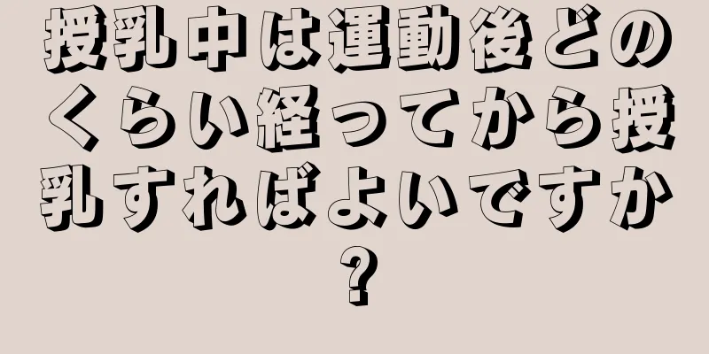 授乳中は運動後どのくらい経ってから授乳すればよいですか?