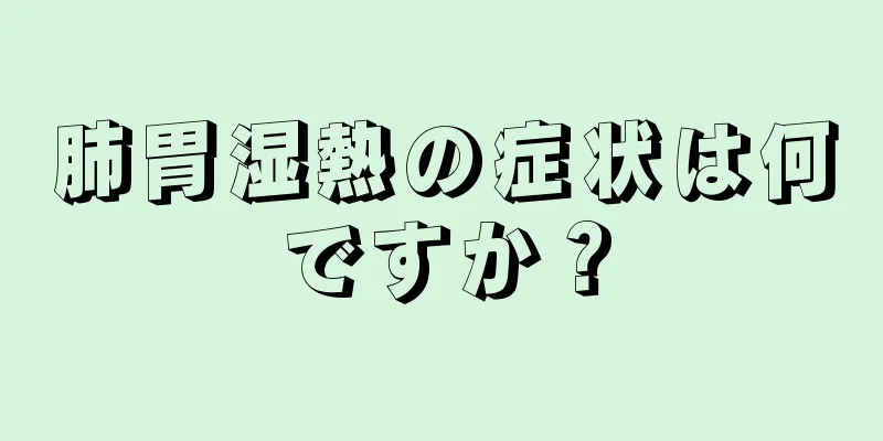 肺胃湿熱の症状は何ですか？