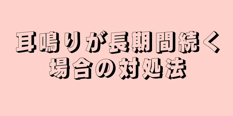 耳鳴りが長期間続く場合の対処法