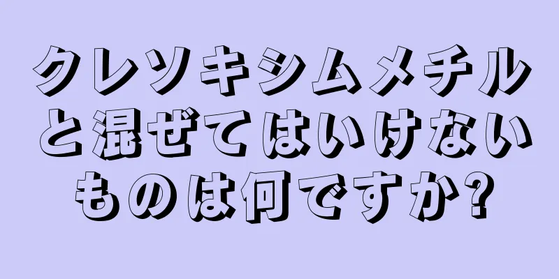 クレソキシムメチルと混ぜてはいけないものは何ですか?