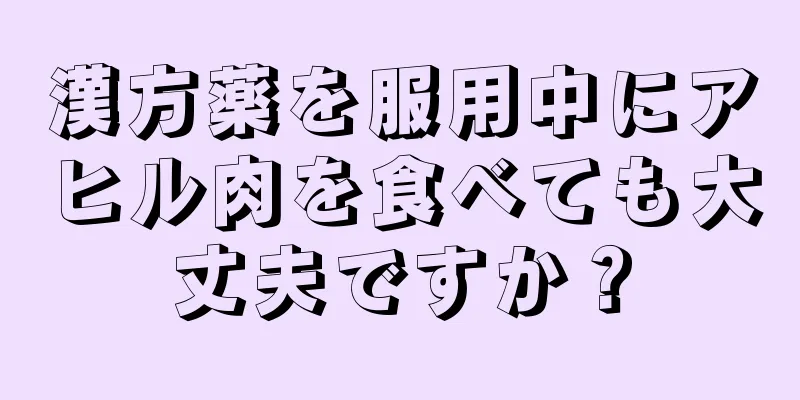 漢方薬を服用中にアヒル肉を食べても大丈夫ですか？