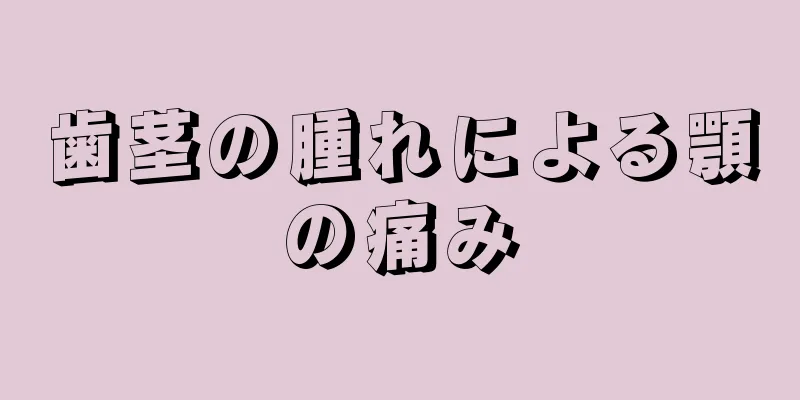 歯茎の腫れによる顎の痛み